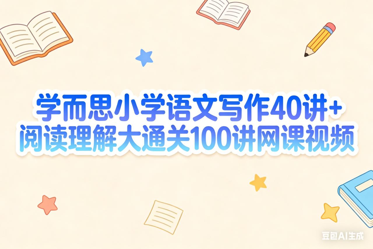 學(xué)而思小學(xué)語文寫作40講+閱讀理解大通關(guān)100講網(wǎng)課視頻  夸克網(wǎng)盤下載